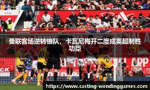 曼联客场逆转狼队，卡瓦尼梅开二度成英超制胜功臣