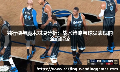 独行侠与魔术对决分析：战术策略与球员表现的全面解读